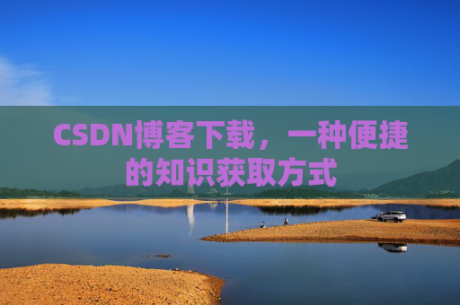 CSDN博客下载，一种便捷的知识获取方式